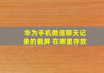 华为手机微信聊天记录的截屏 在哪里存放